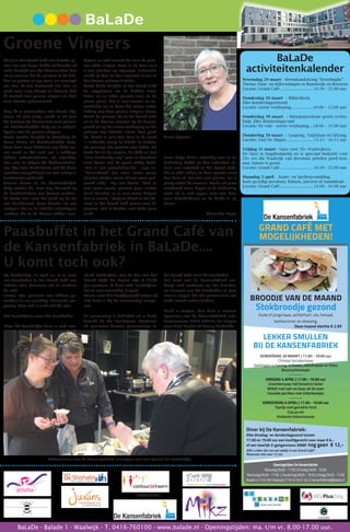 BaLaDe - Balade 1 - Waalwijk - T. 0416-760100 - www.balade.nl - Openingstijden: ma. t/m vr. 8.00-17.00 uur.
BaLaDe
activiteitenkalender
Woensdag 29 maart - Heemkundekring “Erstelinghe”
Thema: Dam- en dijkwoningen in Baardwijk en Besoyen
Locatie: Grand Café................................ 19.30 - 22.00 uur
Donderdag 30 maart – Bibliotheek.
Elke donderdagochtend
Locatie: eerste verdieping......................10.00 – 12.00 uur
Donderdag 30 maart – Inloopspreekuur gratis rechts-
hulp. Elke donderdagavond
Locatie: De vide - eerste verdieping.....18.00 – 21.00 uur
Donderdag 30 maart – Laogong, TaijiQuan en QiGong.
Locatie: Zaal De Slagen.......................... 15.15 - 16.15 uur
Vrijdag 31 maart - Quiz voor 50+ Waalwijkers.
De Quiz is laagdrempelig en is speciaal bedoeld voor
50+ ers die Waalwijk van decennia geleden goed ken-
nen. Entree is gratis
Locatie: Grand Café................................ 19.30 - 22.00 uur
Maandag 3 april - Kaart- en Spelletjesmiddag.
Kom gezellig meedoen. Rikken, jokeren of rummikub.
Locatie: Grand Café................................ 14.00 - 16.00 uur
wij(k)diensten BELPlusZorg
Paasbuffet in het Grand Café van
de Kansenfabriek in BaLaDe....
U komt toch ook?
Als je in het Grand Café van BaLaDe ge-
niet van een kopje koffie of broodje of
zelfs heerlijk aan het dineren bent dan
zie je meteen dat de planten in de bak-
ken en potten er erg mooi en verzorgd
uit zien. Ik was benieuwd wie hier zo
goed voor zorg draagt en daarom heb
ik iemand met groene vingers en hart
voor BaLaDe geïnterviewd.
Mag ik u voorstellen aan Annie Lig-
tvoet, 64 jaar jong, werkt al 26 jaar
bij Contour de Twern met veel plezier
als huishoudelijke hulp en is vrijwil-
ligster met de groene vingers.
Annie werkte destijds in Buurthuis de
Ouwe Toren als huishoudelijke hulp.
Toen haar twee kinderen nog klein wa-
ren vond ze het leuk om ’s middags
tijdens schoolvakanties als vrijwillig-
ster mee te helpen bij kinderactivitei-
ten. Wat later heeft Annie ook bij disco
avonden meegeholpen en met collega’s
bardiensten gedraaid.
Daarna kwam zij als huishoudelijke
hulp werken bij, toen nog, Mozaïek op
de Coubertinlaan van daaruit verhuis-
de Annie mee naar het pand op de Mr
van Coothstraat. Daar hoorde zij van
collega’s dat ze in BaLaDe vrijwilligers
zochten die in de horeca wilden mee-
helpen en ook iemand die voor de plan-
ten wilde zorgen. Daar is zij toen zo’n
6 jaar geleden op ingegaan. Zodoende
werkt zij hier nu dus ongeveer 6 jaar in
het nieuwe gebouw BaLaDe.
Annie heeft destijds in het Grand Café
de nepplanten uit de bakken laten
halen en er echte planten voor in de
plaats gezet. Dat is veel mooier en na-
tuurlijker en ze doen het prima onder
leiding van haar groene vingers! Annie
houdt de planten, die in het Grand Café
en in de diverse ruimtes op de begane
grond en op de eerste verdieping in het
gebouw van BaLaDe staan, heel goed
bij. Annie is zo’n drie keer in de week
’s ochtends vroeg in Balade te vinden.
Zij verzorgt alle planten met liefde. Zij
heeft het in de vingers. Ze kijkt er met
“haar deskundig oog” naar en daardoor
weet Annie wat de plant nodig heeft.
“Het is een gevoelskwestie”, zegt ze.
“Bijvoorbeeld iets meer water geven
of juist minder water of wat extra pot-
grond erbij”. Tip van Annie: “Niet te
veel water geven, planten gaan eerder
dood doordat ze te veel water krijgen
dan te weinig.” Volgens Annie is het kli-
maat in het Grand Café prima voor de
planten, niet te donker, veel licht, geen
tocht.
Soms helpt Annie vrijwillig mee in de
bediening, koffie en thee schenken, tij-
dens een activiteit in het Grand Café.
Als er niks anders in haar agenda staat
dan doet zij dat met veel plezier. Ze is
graag onder de mensen. Annie wil geen
standaard vaste dagen in de bediening
want zij is ook oppas oma van haar
twee kleinkinderen en de derde is op
komst.
Door: Kim Vugts
Groene Vingers
Op donderdag, 13 april a.s. is er weer
een Paasbuffet in het Grand Café van
BaLaDe voor bewoners uit en rondom
de wijk.
Samen zijn, genieten van lekkere ge-
rechtjes in een gezellige sfeervolle om-
geving. Daar wilt u toch ook bij zijn!
Wel inschrijven voor het Paasbuffet
Voor dit Paasbuffet kunt u zich van-
af nú inschrijven aan de bar van het
Grand Café. De kosten zijn € 17,50
per persoon. U kunt zich inschrijven
tot en met woensdag 5 april.
Keuze voor het hoofdgerecht (vlees of
vis) kunt u bij de reservering aange-
ven.
De reservering is definitief als u heeft
betaald bij het inschrijven. Maximaal
70 personen kunnen plaatsnemen in
het Grand Café voor dit Paasbuffet.
Het team van de Kansenfabriek ver-
heugt zich wederom op het bereiden
en serveren van dit Paasbuffet en gaat
ervoor zorgen dat alle gasten weer een
leuke avond zullen hebben.
Heeft u vragen, dan kunt u contact
opnemen met de Kansenfabriek, tele-
foonnummer 0416-760135 en vragen
naar Lore Knulst of Nancy Frederiks.
GRAND CAFÉ MET
MOGELIJKHEDEN!
Stokbroodje gezond
Oude of jonge kaas, achterham, sla, tomaat,
komkommer en dressing.
Deze maand slechts € 2,95
BROODJE VAN DE MAAND
Openingstijden De Kansenfabriek
Maandag 09:00 - 17:00 | Dinsdag 09:00 - 19:30
Woensdag 09:00 - 17:00 | Donderdag 09:00 - 19:30 | Vrijdag 09:00 - 17:00
Balade 3 | 5142 WX Waalwijk | T 0416 76 01 34 | E kansenfabriek@balade.nl
LEKKER SMULLEN
BIJ DE KANSENFABRIEK
DONDERDAG 30 MAART | 17.00 - 19.00 uur
Chinese tomatensoep
Speklapjes in honing-chilisaus, witlofsalade en frites
Bosvruchtentaart
--------
DINSDAG 4 APRIL | 17.00 - 19.00 uur
Groentensoep met brood en boter
Witlof met ham en kaas uit de oven
Gevulde perziken met bitterkoekjes
--------
DONDERDAG 6 APRIL | 17.00 - 19.00 uur
Taartje met gerookte forel
Coq au vin
Krokante kokosmousse
Diner bij De Kansenfabriek:
Elke dinsdag- en donderdagavond tussen
17.00 en 19.00 uur een hoofdgerecht voor maar € 6,-
of een heerlijk 3-gangenmenu voor nog geen € 12,-
Wilt u zeker zijn van een plekje in ons Grand-Café?
Reserveer dan voor 12 uur.
Annie Ligtvoet
Medewerkers van de Kansenfabriek verzorgen met veel plezier het Paasbuffet.
 