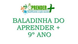 BALADINHA DO
APRENDER +
9º ANO
 