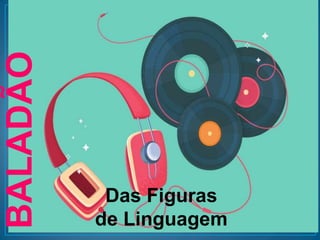 BALADÃO
Das Figuras
de Linguagem
 