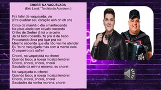 MAV CONECTA: SAEB, SPAECE E SAEMU
.
LINGUA PORTUGUESA
CHOREI NA VAQUEJADA
(Eric Land / Tarcísio do Acordeon )
Pra falar de vaquejada, viu
(Pra quebrar seu coração uoh oh oh oh)
Cinco da manhã o dia amanhecendo
Na pista ainda tem cavalo correndo
O litro de Dreher já foi o terceiro
Já 'tá tudo rodando, 'to pra lá de bebo
Procurando área pra ligar pra ela
Mesmo sabendo que ela não vai me atender
Eu 'to no vaquejada mas com a mente nela
Ô vaqueiro pra sofrer
Chorei, na vaquejada eu chorei
Quando tocou a nossa música lembrei
Chorei, chorei, chorei, chorei
Saudade da minha morena, eu chorei
Na vaquejada eu chorei
Quando tocou a nossa música lembrei
Chorei, chorei, chorei, chorei
Saudades da minha morena, chorei
 