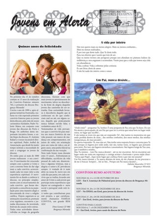 A vida por inteiro 
Quinze anos de felicidade 
No próximo dia 15 de outubro contam-se 15 anos da realização do Convívio–Fraterno número 765, o primeiro da diocese Bragança- Miranda! 
Corria o ano de 1999 e, após algumas tentativas frustradas, realizou- se o tão esperado primeiro convívio fraterno para os jovens desta diocese, pela mão do nosso carismático fundador, Padre Valente Matos, em conjunto com jovens das dioceses do Porto e Braga. Os anfitriões desta importante iniciativa foram, o então bispo da diocese, D. António Rafael e o nosso incansável diretor espiritual, Padre Aníbal da Anunciação, que desde há muito tempo sentiam a necessidade de unir e congregar os jovens da diocese. 
De então para cá mais de 1000 jovens realizaram o seu convívio. O movimento foi crescendo sempre com a paixão a Cristo e com a enorme fome de dar algo mais a cada convívio, acrescentando cada vez mais valor a esta experiência espiritual. O movimento foi-se dando a conhecer à diocese, no princípio simplesmente com os encerramentos de cada convívio que foram despertando a consciência na população para uma maneira alegre e descontraída de viver a religião católica. Depois seguiram-se as animações eucarísticas, pontuais e/ou regulares, encontros e jornadas diocesanas da juventude, festivais da canção entre outras. 
Todas estas actividades desenvolvidas ao longo da geografia diocesana, fizeram com que mais jovens se aproximassem do movimento, talvez na descoberta da fonte da alegria daqueles jovens das camisolas de cor estranha. Essa curiosidade levou- os à descoberta daquilo que já conheciam ou do que conheciam mal ou até, em alguns casos, daquilo que praticamente nunca tinham ouvido falar, o verdadeiro amor de JC. 
Testemunhos de vida provam- nos que o convívio foi para muitos um marco histórico da sua vida pessoal, um marco de mudança em comportamentos, em juízos de valor, em orientação para um rumo de vida e, em alguns casos, uma pedra fulcral na confirmação da sua vocação. 
Nem tudo foram rosas durante estes 15 anos!... Enfrentaram-se dificuldades, sacrifícios da vida pessoal de cada um, desencontros e algumas tristezas, mas a alegria e o amor a JC prevaleceu sempre. A vontade de ir mais além na nossa fé, move-nos em cada dia que passa, em cada convívio que se realiza, levando este amor de Cristo a cada jovem que participa nesta experiência e que depois vai contagiando o meio social e paroquial onde está inserido. 
A todos que contribuíram para este projeto, a que carinhosamente chamamos FAMÍLIA CONVIVA, um grande BEM AJA! 
Dino Gomes CF 980 
Bragança-Miranda 
Não nos queres mais ou menos alegres. Mais ou menos confiantes... 
Mais ou menos realizados... 
É por isso que deste tudo. Que Te deste todo. 
Para nos dizeres que é assim que tem de ser. 
Que os meios termos são perigosos porque nos afundam no pântano lodoso da indiferença e nos enganam e acomodam. Vieste para que a vida que temos seja vida em abundância. 
Vida a sobrar. Vida a rebentar pelas costuras. 
És um Deus cheio de amor. 
E não há nada tão inteiro como o amor. 
Um Pai, nunca desiste... 
"Onde estás?" - perguntas Tu, Senhor. É uma pergunta de Pai, esta que Tu fazes. De um Pai atento e preocupado, de um Pai que quer ter a certeza que estou bem no lugar onde estou, no lugar que escolhi!... 
E são tantas as vezes em que não sei responder-Te!...São tantos os momentos em que ando perdida dentro de mim... das minhas confusões, dos meus medos, das minhas inseguranças, do meu pecado!... 
Eu queria responder-Te, mas não sei. Não tenho uma resposta firme e concreta para Te dar, porque os lugares por onde ando, não são, tantas vezes, os lugares que pensaste para mim. Por isso, são lugares estranhos e assustadores. São lugares longe da Tua casa, que é também a minha... 
Mas Tu insistes, - (um Pai, nunca desiste) - até eu me encontrar. Até eu encontrar um lugar onde me sinta em segurança e consiga avistar o horizonte e possa então dizer: "Estou aqui Papá!...Aqui neste lugar que conheço bem e que não me assusta!" 
Um Pai, nunca desiste, e Tu nunca desistes de mim, de me chamar, de me procurar e de me ir buscar. Sempre!... Até ao fim... Porque um Pai nunca desiste!... 
Fabíola Mourinho CF 833 
Bragança-Miranda 
CONVÍVIOS RUMO AO FUTURO 
NOS DIAS 10, 11 e 12 DE OUTUBRO DE 2014 
1255 – Em S. Lourenço do Palmeiral para jovens da diocese de Bragança-Miranda 
NOS DIAS 19, 20 e 21 DE DEZEMBRO DE 2014 
1257 – No IDESO, em Eirol, para jovens da diocese de Aveiro 
NOS DIAS 27, 28 e 29 DE DEZEMBRO DE 2014 
1257 – Em Eirol, Aveiro, para jovens da diocese do Porto 
CONVÍVIO PARA CASAIS 
NOS DIAS 6, 7 e 8 DE DEZEMBRO DE 2014 
35 – Em Eirol, Aveiro, para casais da diocese de Porto  