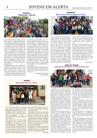 JOVENS EM ALERTA 
Setembro/Outubro 2014 
4 
Com o Ideal em Jesus Cristo eis que se realizou mais um convívio Fraterno na diocese de Bragança-Miranda, concretamente na aldeia de Caravela em Bragança. Para tal contamos com a casa de turismo rural "O casarão dos Reis" que nos dias 31 de Julho, 1, 2 e 3 de Agosto, nos acolheu, a nós convivas, juntamente com dezanove jovens que souberam dizer o seu Sim a Jesus Cristo. Deixando as ruas rotinas diárias de lado aceitaram o desafio de pararem nas suas vidas, nas ruas rotinas para poderem abrir os seus corações a Jesus e assim trilharem um Ideal de fé, esperança, amor e fraternidade, na certeza de que somos a Sua igreja viva. 
Nesta família conviva e em espírito de fraternidade concretizamos o CF1252 onde todos fomos chamados a "trilhar o nosso Ideal", conscientes que somente juntos conseguimos ultrapassar as barreiras que se nos colocam nesta corrida para a meta, a Santidade. Só a santidade nos leva a Jesus e só com Ele e em comunhão com o Seu amor conseguimos avançar contra a corrente. Quantas vezes trilhamos caminhos incertos, inseguros e difíceis? Quantas vezes os nossos ideais não são os mais honestos? Perdidos nas correrias do dia a dia nos levamos pelo mais fácil, pelo imediato, pelo supérfluo? O mundo e os jovens em particular, precisam de parar, de escutar! Precisam de conhecer Jesus e saber que apenas o ideal do Amor de Deus nos traz a calma de coração, a felicidade verdadeira e a coragem de remar contra as adversidades. Que só a oração e a fé são a luz que guia os nossos passos e as únicas capazes de nos ajudar na nossa caminhada de jovens Cristãos. 
Desta forma todos nós, durantes estes três dias soubemos trilhar o nosso Ideal, enraizando as nossas raízes nesta rocha que é jesus Cristo. 
Pela Equipa Coordenadora 
Cátia Fernandes 
Bragança 
"Trilhando o Ideal!" 
"O CF 1250 foi vivido de uma forma especial, diferente daquilo que estamos habituados a fazer, porém com o mesmo sentido de fazer caminhar, em comunhão os novos convivas que estiveram intensamente a viver as experiências inesquecíveis próprias de um Convívio. 
Deus quis revelar-se a todos os que participaram neste Convívio. Novos ou antigos, Nosso Senhor deu-nos um sinal claro de que os baptizados deverão desempenhar um papel puro de vivência Cristã. Este papel exige dar um pouco mais de si aos outros, para que estes possam reconhecer a palavra de Deus, conhecer aquela que é a Sua Igreja, e saber que existem outros tantos jovens que partilham de experiências iguais às suas. 
Cristo pede-nos firmemente, desde há mais de dois mil anos, que nos empenhemos na herança que nos deixou. Tomando como exemplo um grão de mostarda, percebemos que a realidade do Reino de Deus é viver na simplicidade, na fraterna união, e no esforço de cada um dos pequenos passos que Ele nos vai permitindo dar. 
Possamos nós, também, ser como um pequeno grão, ou como muitos pequenos grãos, porque é na pequenez que Deus se revela grandiosamente." 
Alexandre 
Setúbal 
Deus Revela-se a Todos 
De 11 a 14 de Abril, em final de Quaresma, realizou-se na diocese de Santarém, mais um Convívio Fraterno, na Casa das Irmãs de S. José de Cluny. O Convívio Fraterno 1241 reuniu trinta e um jovens de várias paróquias da diocese que vieram conhecer o Cristo, Aquele que se entregou na cruz e que percorreu o caminho do calvário para nos dar a salvação e para nos libertar todos os dias das nossas vidas. Ao longo dos três dias de Convívio Fraterno alguns destes jovens vieram para ter um primeiro encontro com Jesus, outros vieram continuar a sua caminhada na fé e prosseguir em Igreja. Ao longo destes três dias, nós, jovens convivas pudemos acolher e alegrar-nos com os sorrisos e com a transformação que só o Amor de Deus e a vivência a partir d’Ele podia devolver àqueles jovens. 
Estar em Convívio Fraterno é viver plenamente em família, no dinamismo do jovem que vive e que dá testemunho da Ressurreição de Jesus junto dos outros jovens e junto das Irmãs de S. José de Cluny, que nos acolhem sempre tão generosamente e com os seus corações carregados de amor. 
Que saibamos assemelhar-nos cada vez mais a este Amor e a ter no mundo o olhar amoroso do Pai. 
Liliana Nabais 
Santarém 
Mais um encontro de jovens com Deus 
A aventura, para 14 jovens de Viana do Castelo, começou no dia 16 de Julho de 2014, data que certamente figurará para sempre nas suas memórias. O convívio fraterno 1249 teve lugar no Seminário dos Passionistas, em Barroselas, Viana do Castelo, e acolheu durante os dias 16, 17 e 18 de Julho 30 jovens desta diocese. O slogan publicitário de uma conhecida marca portuguesa deu o mote para a criação do grito que alia o passado e a consciência del que se trata de uma actividade realizada por muitos e há muito tempo com o dinamismo e alegria do movimento: “CF: a cantar desde 1249” irá imortalizar esta experiência. 
Um convite para participar nos Convívios Fraternos faz-se constituir de palavras como “inesquecível”, “marcante”, “reflexão”, “paragem”, “vai mudar a tua vida”… algo vago para alguém que se calhar nunca ouviu falar do movimento e que tem as suas 24h diárias ocupadas com actividades de utilidade por vezes duvidosa. Por isso mesmo, aceitar este chamado exige coragem, ousadia e desprendimento, características demonstradas pelos novos convivas ao longo dos três dias. 
As promessas iniciais foram de que estes seriam dias de encontros. Encontro com Deus, através de momentos de profunda e íntima ligação com alguém que muitas vezes afastamos ou não sabes como abordar; Encontros connosco, para reflectirmos acerca das nossas vivências, ideologias e objetivos de futuro; Encontros com os outros, com a sociedade que nos rodeia e, de um modo muito particular, com aqueles que ali se apresentaram como irmãos convivas. 
A festa de encerramento foi no Centro Paulo VI em Darque que contou com a presença de convivas, familiares e amigos que transformaram o espaço num local bastante acolhedor. Contamos também com a presença amiga, sempre muito importante, do D. Anacleto Oliveira, Bispo desta diocese. 
Os jovens transmitiram a sua alegria, trocaram experiências, e o encerramento culminou com a celebração da Eucaristia, onde todos celebraram as graças concedidas. 
No 1249 houve lugar para momentos de comédia, de questionamento, de reflexão e de partilha, e ainda de crescimento pessoal, de aceitação do outro e de mudança. O que acontece nos Convívios Fraternos, fica entre os convivas, mas a verdade é que este movimento não só canta desde 1249 (como relembra figurativamente o nosso grito) mas também renova e transforma os seus membros há muitos e muitos anos. 
Viana do Castelo 
CONVÍVIOS FRATERNOS: A CANTAR DESDE 1249  