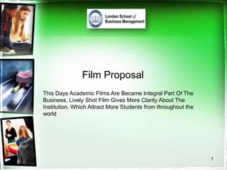 Film Proposal This Days Academic Films Are Became Integral Part Of The Business, Lively Shot Film Gives More Clarity About The Institution, Which Attract More Students from throughout the world 1 