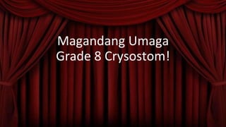 Magandang Umaga
Grade 8 Crysostom!
 