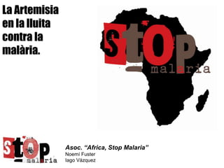 La Artemisia en la lluita contra la malària. Asoc. “Africa, Stop Malaria” Noemí Fuster Iago Vázquez 