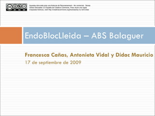 EndoBlocLleida – ABS Balaguer ,[object Object],[object Object],Aquesta obra està sota una llicència de Reconeixement - No comercial - Sense Obres Derivades 3.0 España de Creative Commons. Para veure una còpia d’aquesta llicència, visiti http://creativecommons.org/licenses/by-nc-nd/3.0/es / 