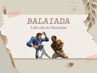 BALAIADA
A Revolta do Maranhão
 