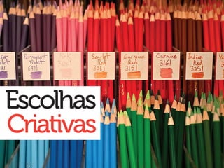 Escolhas
Criativas
 