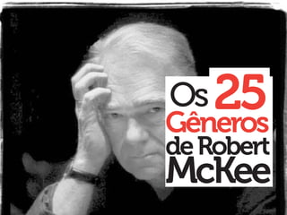 Os 25
Gêneros
de Robert
McKee
 