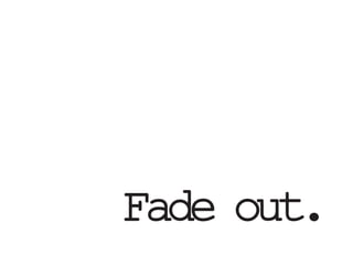 Fade out.
 