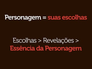 Personagem = suas escolhas


  Escolhas > Revelações >
 Essência da Personagem
 