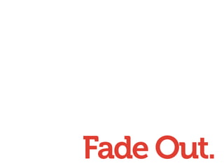 Fade Out.
 
