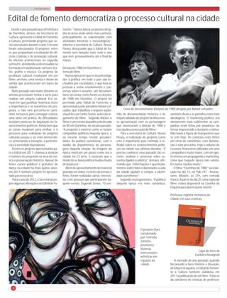 VivOurinhos


Edital de fomento democratiza o processo cultural na cidade
   Desde o ano passado que a Prefeitura    mento. “Vamos lançar propostas dirigi-
de Ourinhos, através da Secretaria de      das às áreas onde existe mais carência,
Cultura, apresenta o Edital de Fomento     principalmente às relacionadas com
à Cultura, premiando projetos que se-      atividades literárias e museológicas”,
rão executados durante o ano. Este ano     informa a secretária de Cultura, Neusa
foram selecionados 10 projetos, entre      Fleury, destacando que o Edital de Fo-
os que propunham a realização de ofi-      mento será lançado mais cedo o ano
cinas criativas e de produção cultural.    que vem, provavelmente até o final de
As oficinas aconteceram no segundo         março.
semestre, atendendo a interessados na
formação em audiovisual, cartoon, tea-     Eleição de 1988 em Ourinhos é
tro, grafite e música. Os projetos de      tema de filme
produção cultural resultaram em um            Numa época em que os assuntos liga-
filme, um livro, uma revista e shows de    dos à política em todo o país são re-
samba que aconteceram em bares da          cheados por escândalos, o que leva as
cidade.                                    pessoas a evitar envolvimento e con-
   Num passado não muito distante os       versas sobre o assunto, um documen-
artistas precisavam tentar a sorte para    tário vai contar como foram as eleições
realizar um projeto cultural. Era co-      de 1988 em Ourinhos. O projeto foi
mum ter que justificar inúmeras vezes      premiado pelo Edital de Fomento, e
a importância e os benefícios da pro-      apresentado pelo jornalista Rafael Lef-
posta, e não raro percorria-se cami-       cadito, que trabalhou o arquivo audio-            Cena do documentário Eleições de 1988 dirigido por Rafael Lefcadito
nhos tortuosos para conseguir colocar      visual de Luiz Carlos Seixas, autor do ar-   tido de documentação histórica e de          existiam ideais e os partidos eram mais
uma ideia em prática. As dificuldades      gumento do filme. Segundo Rafael, o          imparcialidade do projeto facilitou nos-     ideológicos. O marketing político era
incluiam posturas de bajulação ou fa-      filme é um retrato da política da década     sa aproximação com os personagens            obviamente mais rudimentar, as cam-
vorecimentos políticos. Ainda bem que      de 80 em Ourinhos, no século passado.        que vivenciaram a eleição de 1988 e          panhas eram feitas por amadores, de
as coisas mudaram para melhor, e o         “A proposta é mostrar como se faziam         isso ajudou a execução do filme”.            forma improvisada e bastante criativa.
processo para realização de projetos       campanhas políticas naquela época, e             Para a secretária de Cultura, Neusa      Não havia a figura do marqueteiro que
culturais passou a ser mais democráti-     ao mesmo tempo revelar peculiari-            Fleury, a realização de projetos como        se tem hoje. Os comícios eram feitos
co, priorizando a inovação, a pertinên-    dades da política ourinhense, com o          este é importante pois estimula a re-        em cima de caminhões, com ilumina-
cia e a seriedade da proposta.             auxílio de depoimentos de persona-           flexão sobre os acontecimentos políti-       ção e som precários. Hoje o volume de
   Dentre os projetos apresentados pa-     gens daquela eleição. As imagens da          cos na cidade nas últimas décadas. “É        recursos financeiros utilizados em uma
ra o Edital em 2011, chamou a atenção      época mostram um pouco como era a            preciso conhecer esse passado tão re-        campanha é muito maior, com um gas-
o número de propostas na área de mú-       cidade há 23 anos. E mostram que o           cente, analisar e conversar sobre as-        to imenso em propaganda e marketing,
sica e preservação histórica. Apesar de    modo de se fazer política mudou muito        suntos ligados à política”, destaca, afir-   coisa que naquela época não existia.
haver cursos públicos e gratuitos de       de lá para cá.”                              mando que “informações e questiona-          Em suma, mudou muito”.
dança na cidade há mais quinze anos,          Além do aproveitamento do material        mentos sobre fatos relacionados à vida          O filme “Ourinhos de 1988” será lan-
em 2011 nenhum projeto foi apresen-        gravado em vídeo, recortes de jornais e      da cidade ajudam a compor a identi-          çado no dia 15, no Pub 747 - Restau-
tado para essa área.                       fotos, foram realizadas várias entrevis-     dade ourinhense”.                            rante Alfaiate, às 21h, com entrada
   Para o ano de 2012, a Secretaria pro-   tas com pessoas que participaram da-            Segundo os proponentes, “A política       franca. A partir do dia 20, uma cópia do
põe algumas alterações no Edital de Fo-    quele evento. Segundo Seixas, “O sen-        daquela época era mais romântica,            filme estará disponível na Casinha da
                                                                                                                                     Esquina para quem quiser assistir.

                                                                                                                                     Professor registra memória da
                                                                                                                                     cidade em suas crônicas




                                                                                                            O projeto Ourz,
                                                                                                            coordenado
                                                                                                            por Conrado
                                                                                                            Zanotto,
                                                                                                            promoveu
                                                                                                            diversas
                                                                                                                                                           Capa do livro de
                                                                                                            intervenções
                                                                                                                                                         Euclides Rossignoli
                                                                                                            artísticas em
                                                                                                            espaços da                  A exemplo do ano passado, quando
                                                                                                            cidade                   foi lançado o livro História e Devoção,
                                                                                                                                     de Maurício Aquino, o Edital de Fomen-
                                                                                                                                     to à Cultura também viabilizou em
                                                                                                                                     2011 a publicação de um livro. Trata-se
                                                                                                                                     da coletânea de crônicas do professor

  6
 