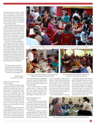 Euclides Rossignoli. Ourinhos: Histó-
rias e Memórias traz crônicas publica-
das no Jornal Debate, e narra, em lin-
guagem simples, bem humorada e con-
cisa, histórias relativas a personagens
com presença marcante no passado da
cidade, muitas das quais se perderiam
sem um registro escrito.
   Segundo Marco Aurélio Gomes, que
integrou a Comissão de Seleção de Pro-
jetos do Edital de Fomento, as publica-
ções que tratam da memória da cidade
servem como fonte de pesquisa. “Os
mais jovens descobrem na leitura uma
cidade que não conheceram, e outros
verão sua época retratada na lingua-
gem escrita, condição que auxilia na
preservação da memória”, destaca.
   Muitas das crônicas publicadas re-
metem ao universo da ferrovia, já que o
autor é filho de ferroviário e o Pátio da
Rede foi lugar de brincadeiras de infân-          O projeto Samba e Botequim mostrou repertório de samba destacando a história do gênero e sua evolução
cia. Euclides explica a importância da
ferrovia para a cidade: “Pelo volume da
mão de obra que ocupavam, elas eram
muito importantes para o comércio lo-
cal e para a vida da cidade em geral. A
Vila Margarida, por exemplo, deve mui-
to às duas ferrovias. Acho que as ferro-
vias foram, para a Vila Margarida, o que
as olarias foram para a Vila Odilon”.



  “   Vamos lançar propostas
  dirigidas às áreas onde existe
 mais carência, principalmente    “
 às relacionadas com atividades
    literárias e museológicas
                                             O cartunista Jessé Ribeiro coordena oficina de cartoons             Alunos da EMEF Salem Abujamra participam de
                    Neusa Fleury,                  na Biblioteca Municipal Tristão de Athayde                        atividade do projeto Batucada Brazuca
             secretária de Cultura          to ou o questionamento da linguagem       prazer e criatividade. “Neste semestre     se Rosângela Ampudia, que chegou ao
                                            e sua leitura. Diante da importância da   convidei o músico Marlon Mendes para       grupo atraída pela temática do cancio-
OURZ- Nome esquisito revela                 imagem no mundo que estamos viven-        integrar o projeto. Além da percussão,     neiro nordestino. “Morei um tempo
projeto inovador                            do, tornou-se necessário insinuar uma     ele contribui com seu conhecimento         em Campinas e participei de um grupo
   Um dos objetivos do projeto apre-        crítica da imagem”.                       sobre as danças populares do Brasil, co-   de danças populares criado pela fol-
sentado por Conrado Zanotto (OURz)             Para o encerramento do projeto,        mo o coco e as cirandas. Por isso, além    clorista Raquel Trindade, na Unicamp.
ao Edital de Fomento era “causar im-        Conrado realiza a exposição Projeto       de cantarmos as músicas dos composi-       Praticávamos muito o samba de roda,
pacto e oferecer interatividade com os      OURz, com curadoria do proponente,        tores nordestinos, também dançamos         maracatu, sambas rurais paulistas e o
transeuntes, sem distinção de idade,        que estará aberta a visitação no pe-      e nos divertimos muito na oficina”, co-    coco. Por isso fiquei bastante interessa-
sexo e/ou nacionalidade”. Não resta         ríodo de 03 a 23 de dezembro, no Es-      menta o violonista Toninho.                da em participar e a parte das danças
dúvida que o artista conseguiu. Seus        paço Pangea, Av. Horácio Soares, 829.        Uma das participantes é a ourinhen-     foi a que mais me atraiu”, revela.
grafites, espalhados pela cidade, atra-
em pelas cores vibrantes e formas não       Oficina da canção músicas e
convencionais. Esse movimento de ar-        danças nordestinas
te contemporânea compõe a chamada               Um passeio pelas veredas musicais
Street Art ou Arte de Rua, expressão        do nordeste, esse foi o tema do segun-
artística com características essencial-    do módulo da Oficina da Canção coor-
mente urbanas.                              denada pelo músico Toninho Breves
  Além dos painéis pintados nos muros       que aconteceu na Biblioteca Municipal
das principais avenidas da cidade, o        Clarice Lispector.
projeto também ofereceu oficinas e pa-          Em clima de celebração e alegria, a
lestras, tendo como temas a arte con-       atividade proporcionou espaço para o
temporânea e o grafitti. Segundo Con-       cidadão comum cantar, dançar e tocar
rado, “O belo contemporâneo não bus-        instrumentos percussivos sem com-
ca mais o novo. Propõe o estranhamen-       promisso profissional, mas com muito            Oficina Mosaico de Histórias na Biblioteca Ramal Clarice Lispector

                                                                                                                                                                     7
 