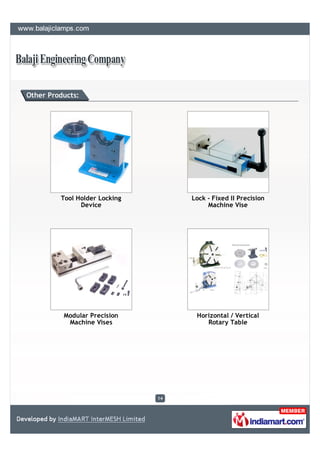 Other Products:




         Tool Holder Locking        Lock - Fixed II Precision
               Device                    Machine Vise




          Modular Precision          Horizontal / Vertical
           Machine Vises                Rotary Table




                               14
 
