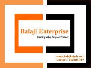 Corporate Presentation
Website: http://www.balajilabels.com
Contact No. : +91 9825564357
www.balajilabels.com
Contact - 9825564357
 