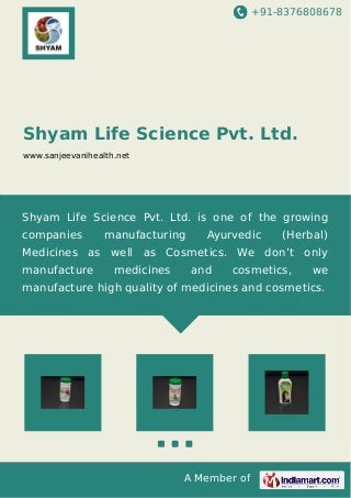 +91-8376808678
A Member of
Shyam Life Science Pvt. Ltd.
www.sanjeevanihealth.net
Shyam Life Science Pvt. Ltd. is one of the growing
companies manufacturing Ayurvedic (Herbal)
Medicines as well as Cosmetics. We don’t only
manufacture medicines and cosmetics, we
manufacture high quality of medicines and cosmetics.
 