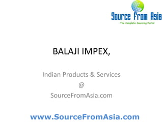 BALAJI IMPEX,  Indian Products & Services @ SourceFromAsia.com 