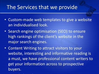 The Services that we provideCustom-made web templates to give a website an individualised look.Search engine optimisation (SEO) to ensure high rankings of the client’s website in the major search engines.Content Writing to attract visitors to your website, interesting and informative reading is a must, we have professional content writers to get your information across to prospective buyers.www.balajisolution.com