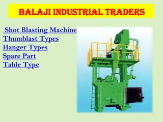 Balaji industrial traders
Shot Blasting Machine
Thumblast Types
Hanger Types
Spare Part
Table Type
 