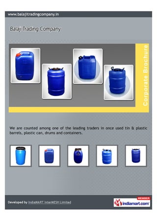 We are counted among one of the leading traders in once used tin & plastic
barrels, plastic can, drums and containers.
 
