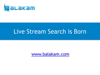 Live Stream Search is Born


      www.balakam.com
 