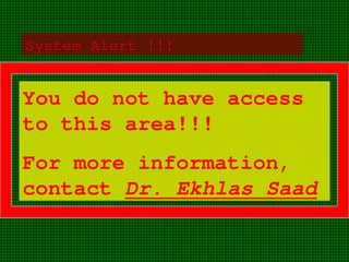 System Alert !!!
You do not have access
to this area!!!
For more information,
contact Dr. Ekhlas Saad
 