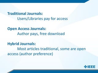 Traditional Journals:
Users/Libraries pay for access
Open Access Journals:
Author pays, free download
Hybrid Journals:
Mos...