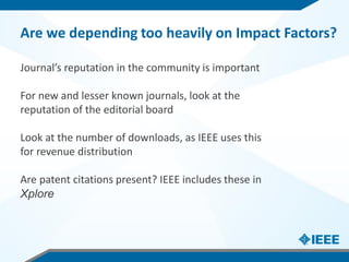 Are we depending too heavily on Impact Factors?
Journal’s reputation in the community is important
For new and lesser know...