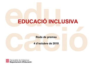 EDUCACIÓ INCLUSIVA

     Roda de premsa

    4 d’octubre de 2010
 