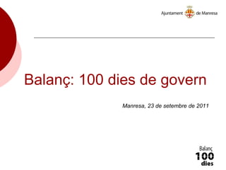 Balanç: 100 dies de govern
Manresa, 23 de setembre de 2011
 