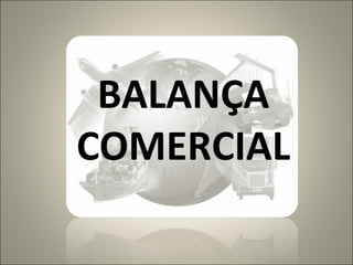 BALANÇA COMERCIAL 