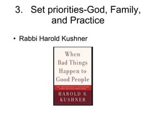 3. Set priorities-God, Family, and Practice Rabbi Harold Kushner 