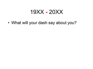 19XX  -  20XX What will your dash say about you? 