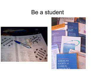 Be a student 