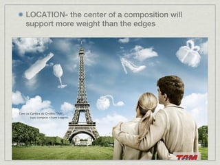 LOCATION- the center of a composition will
support more weight than the edges
 