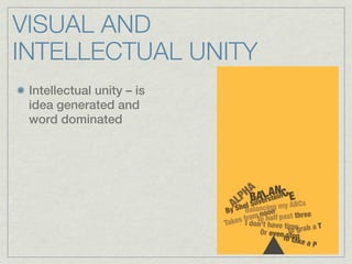 VISUAL AND
INTELLECTUAL UNITY
 Intellectual unity – is
 idea generated and
 word dominated
 
