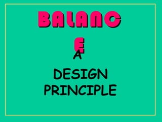 BALANC
   E
   A
 DESIGN
PRINCIPLE
 