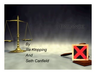 Balance


By
Illa Klopping
And
Seth Canfield
 