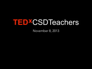 x CSDTeachers
TED
November 8, 2013

 