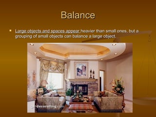 Balance


Large objects and spaces appear heavier than small ones, but a
grouping of small objects can balance a large object.

 