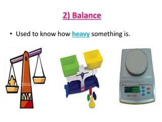2) Balance
• Used to know how heavy something is.
 
