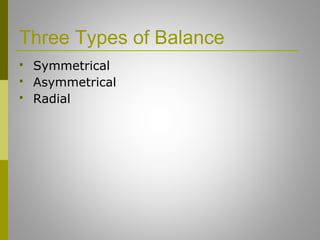 Three Types of Balance
 Symmetrical
 Asymmetrical
 Radial
 