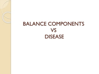 BALANCE COMPONENTS
VS
DISEASE
 