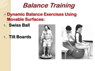  Dynamic Balance Exercises Using
Movable Surfaces:
1. Swiss Ball
1. Tilt Boards
Balance Training
 