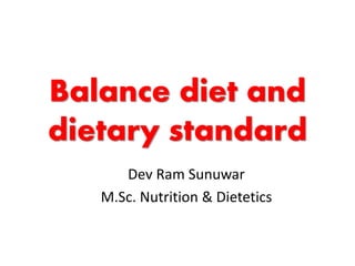 Balance diet and
dietary standard
Dev Ram Sunuwar
M.Sc. Nutrition & Dietetics
 