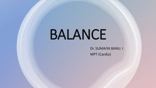 BALANCE
Dr. SUMAIYA BANU. I
MPT (Cardio)
 