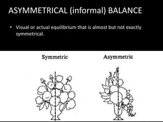 ASYMMETRICAL (informal) BALANCE
• Visual or actual equilibrium that is almost but not exactly
symmetrical.
 