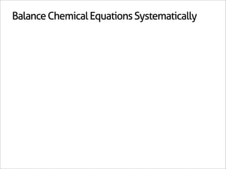 Balance Chemical Equations Systematically
 