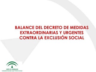 BALANCE DEL DECRETO DE MEDIDAS
EXTRAORDINARIAS Y URGENTES
CONTRA LA EXCLUSIÓN SOCIAL

 